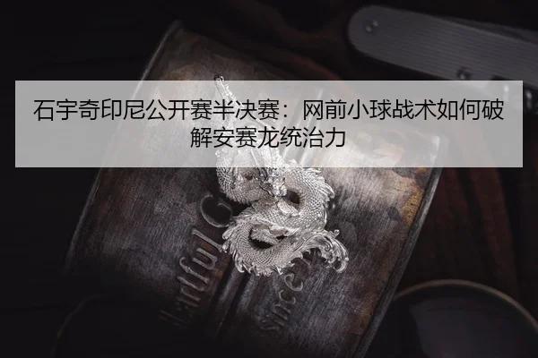 shi-yu-qi-yin-ni-gong-kai-sai-ban-jue-sai-wang-qian-xiao-qiu-zhan-shu-ru-he-po-jie-an-sai-long-tong-zhi-li-2-926.jpg
