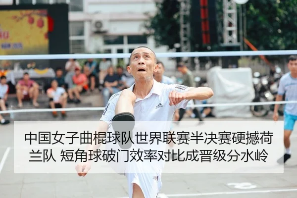 中国女子曲棍球队世界联赛半决赛硬撼荷兰队 短角球破门效率对比成晋级分水岭